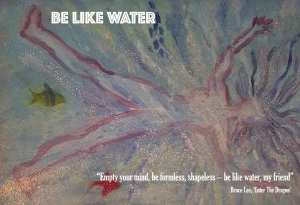 Be Like Water Be Like Water